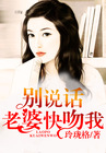 别说话，老婆快吻我